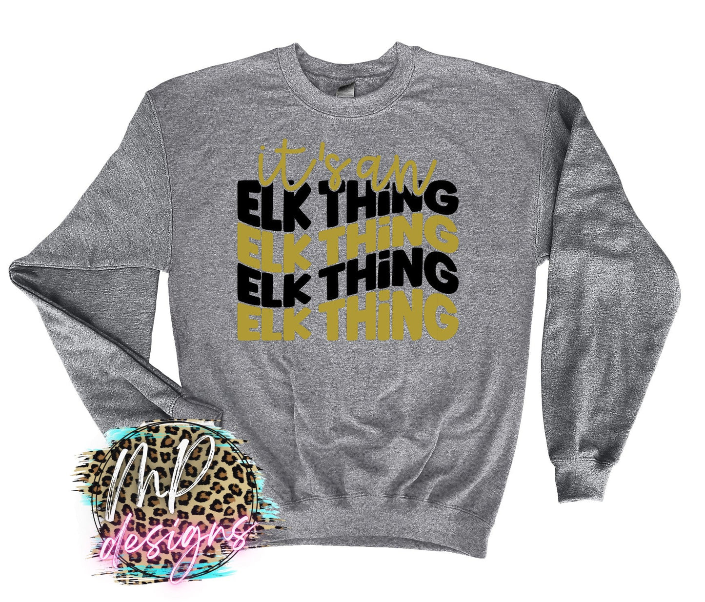 IT'S AN ELK THING LONG SLEEVE/SWEATSHIRT