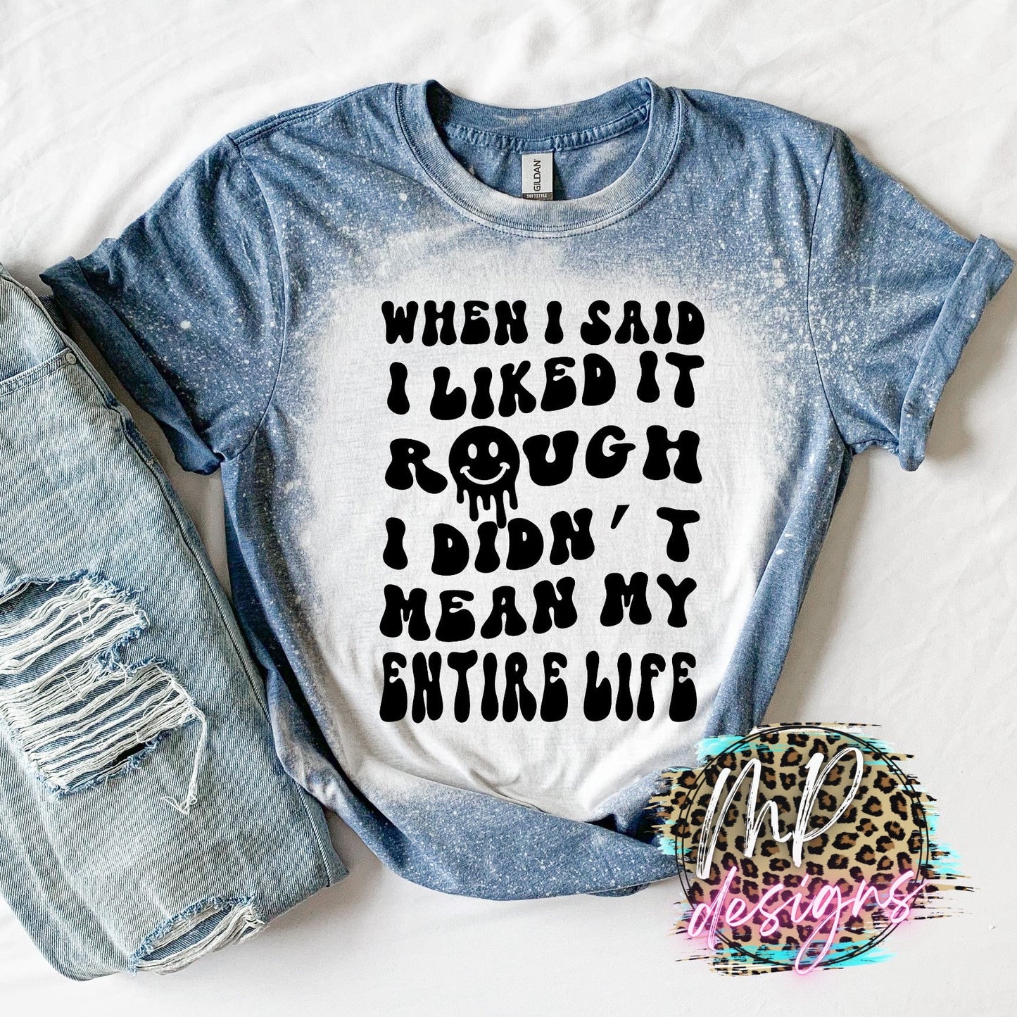 WHEN I SAID I LIKED IT ROUGH BLEACHED T-SHIRT